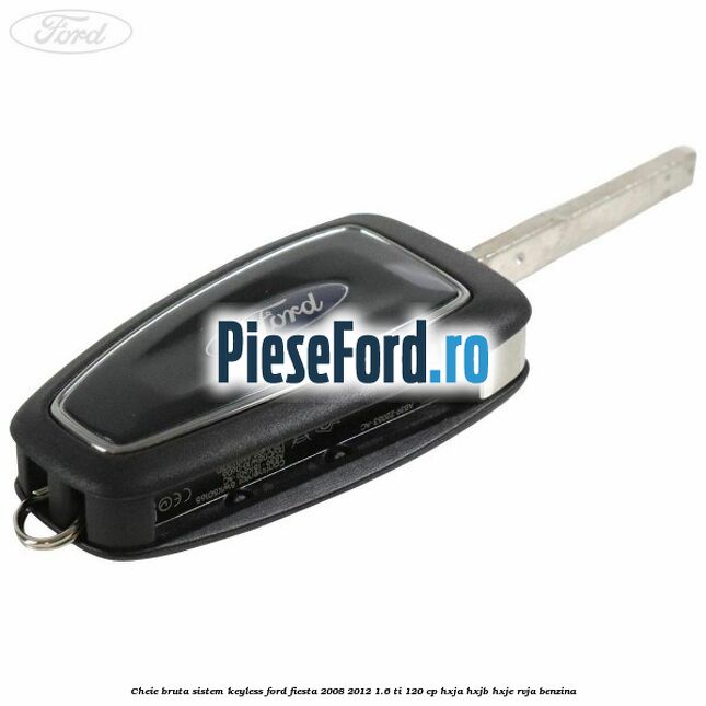 Cheie bruta sistem KEYLESS Ford Fiesta 2008-2012 1.6 Ti 120 cp HXJA, HXJB, HXJE, RVJA benzina