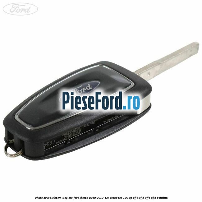Cheie bruta sistem KEYLESS Ford Fiesta 2013-2017 1.0 EcoBoost 100 cp SFJA, SFJB, SFJC, SFJD benzina