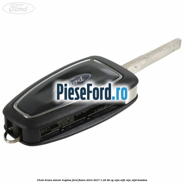 Cheie bruta sistem KEYLESS Ford Fiesta 2013-2017 1.25 60 cp STJA, STJB, STJC, STJD benzina