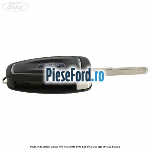 Cheie bruta sistem KEYLESS Ford Fiesta 2013-2017 1.25 60 cp STJA, STJB, STJC, STJD benzina