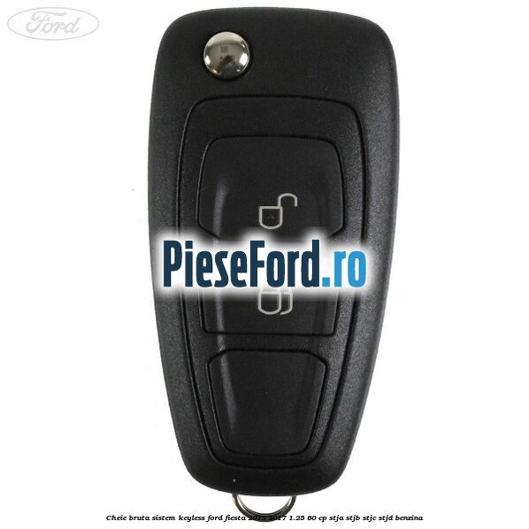 Cheie bruta sistem KEYLESS Ford Fiesta 2013-2017 1.25 60 cp STJA, STJB, STJC, STJD benzina