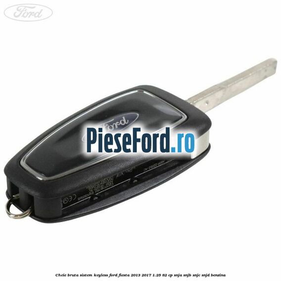 Cheie bruta sistem KEYLESS Ford Fiesta 2013-2017 1.25 82 cp SNJA, SNJB, SNJC, SNJD benzina