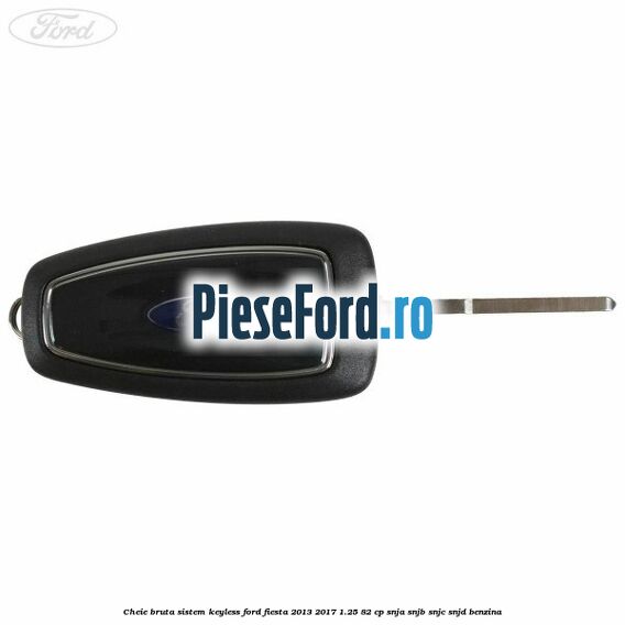 Cheie bruta sistem KEYLESS Ford Fiesta 2013-2017 1.25 82 cp SNJA, SNJB, SNJC, SNJD benzina