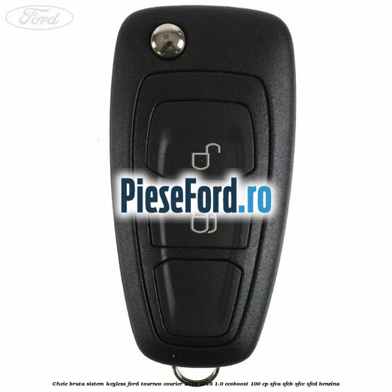 Cheie bruta sistem KEYLESS Ford Tourneo Courier 2014-2018 1.0 EcoBoost 100 cp SFCA, SFCB, SFCC, SFCD benzina