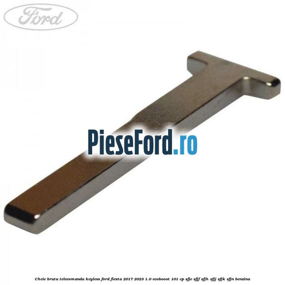 Cheie bruta telecomanda keyless Ford Fiesta 2017-2023 1.0 EcoBoost 101 cp SFJE, SFJF, SFJH, SFJJ, SFJK, SFJN benzina