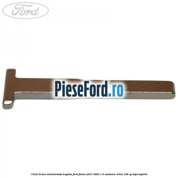 Cheie bruta telecomanda keyless Ford Fiesta 2017-2023 1.0 EcoBoost mHEV 155 cp BZJA Hybrid