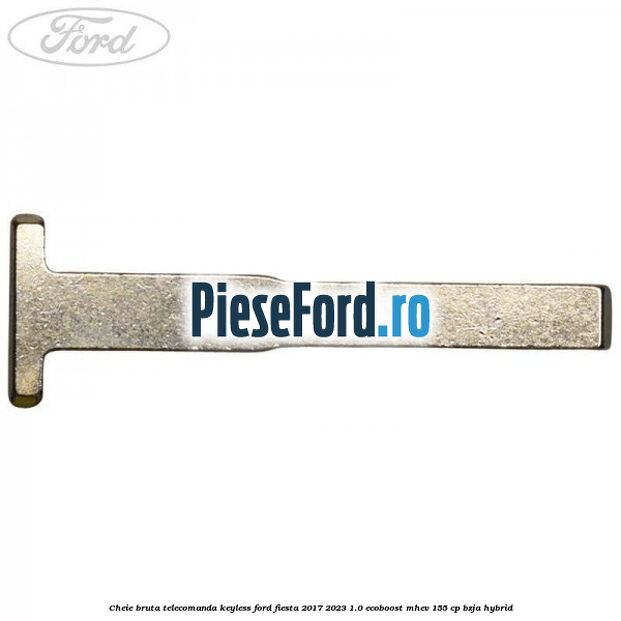 Cheie bruta telecomanda keyless Ford Fiesta 2017-2023 1.0 EcoBoost mHEV 155 cp BZJA Hybrid