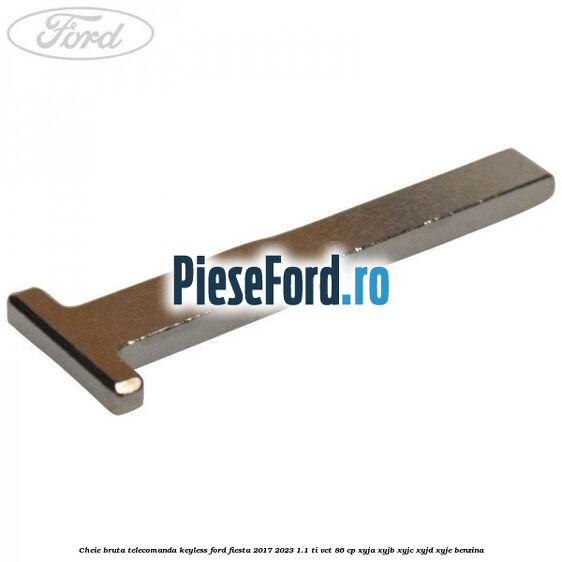 Cheie bruta telecomanda keyless Ford Fiesta 2017-2023 1.1 Ti-VCT 86 cp Cheie bruta telecomanda keyless Ford Fiesta 2017-2023 1.1 Ti-VCT 86 cp XYJA, XYJB, XYJC, XYJD, XYJE benzina