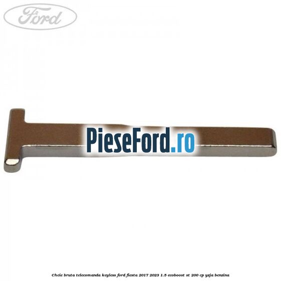 Cheie bruta telecomanda keyless Ford Fiesta 2017-2023 1.5 EcoBoost ST 200 cp YZJA benzina