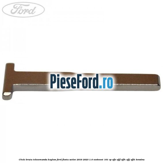 Cheie bruta telecomanda keyless Ford Fiesta Active 2018-2023 1.0 EcoBoost 101 cp SFJE, SFJF, SFJH, SFJJ, SFJK benzina