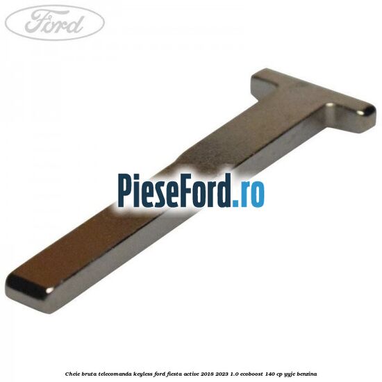 Cheie bruta telecomanda keyless Ford Fiesta Active 2018-2023 1.0 EcoBoost 140 cp YYJE benzina