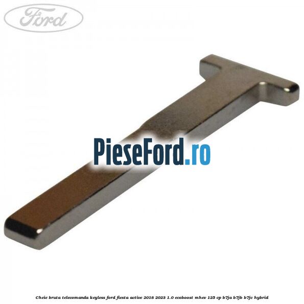 Cheie bruta telecomanda keyless Ford Fiesta Active 2018-2023 1.0 EcoBoost mHEV 125 cp B7JA, B7JB, B7JC Hybrid