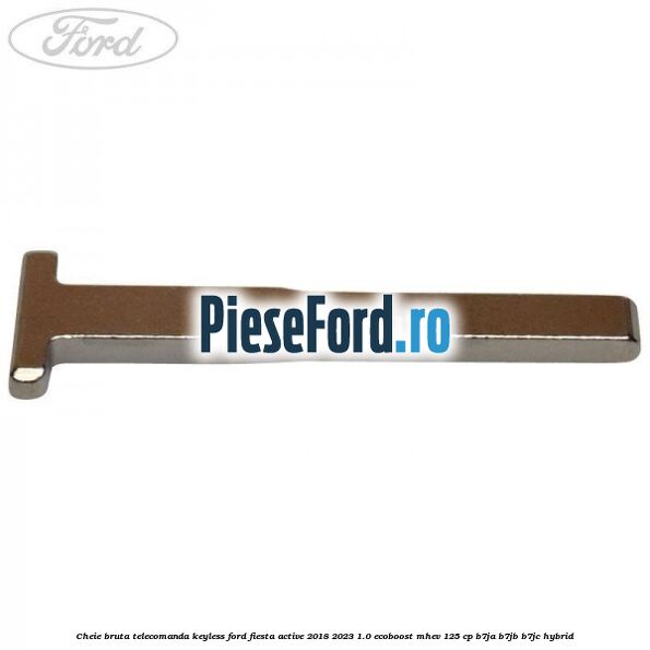 Cheie bruta telecomanda keyless Ford Fiesta Active 2018-2023 1.0 EcoBoost mHEV 125 cp Cheie bruta telecomanda keyless Ford Fiesta Active 2018-2023 1.0 EcoBoost mHEV 125 cp B7JA, B7JB, B7JC Hybrid