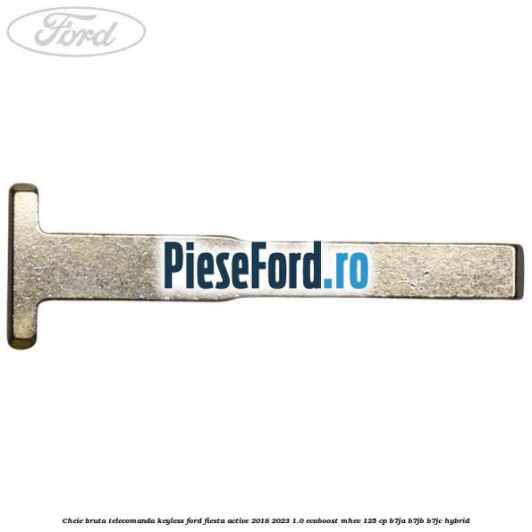 Cheie bruta telecomanda keyless Ford Fiesta Active 2018-2023 1.0 EcoBoost mHEV 125 cp Cheie bruta telecomanda keyless Ford Fiesta Active 2018-2023 1.0 EcoBoost mHEV 125 cp B7JA, B7JB, B7JC Hybrid