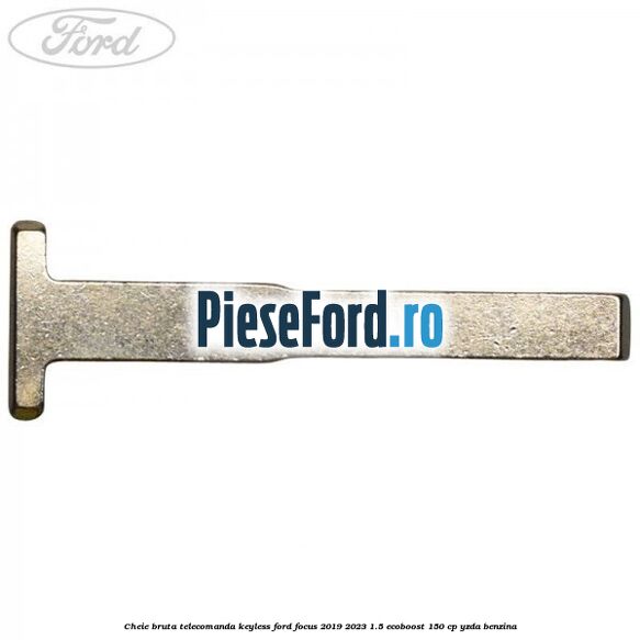 Cheie bruta telecomanda keyless Ford Focus 2019-2023 1.5 EcoBoost 150 cp YZDA benzina