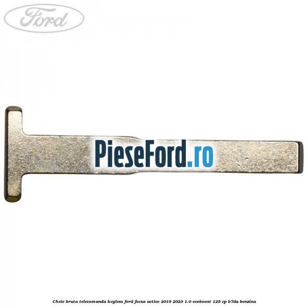 Cheie bruta telecomanda keyless Ford Focus Active 2019-2023 1.0 EcoBoost 125 cp Cheie bruta telecomanda keyless Ford Focus Active 2019-2023 1.0 EcoBoost 125 cp B7DA benzina