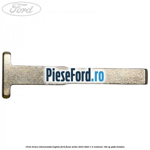 Cheie bruta telecomanda keyless Ford Focus Active 2019-2023 1.5 EcoBoost 150 cp YZDA benzina