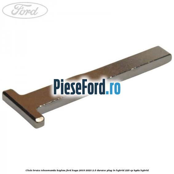 Cheie bruta telecomanda keyless Ford Kuga 2019-2023 2.5 Duratec Plug-in-Hybrid 225 cp Cheie bruta telecomanda keyless Ford Kuga 2019-2023 2.5 Duratec Plug-in-Hybrid 225 cp BGDA hybrid