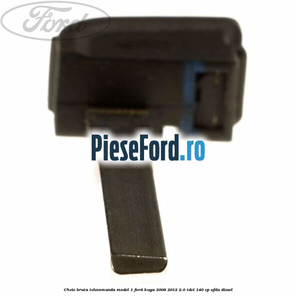 Cheie bruta telecomanda model 1 Ford Kuga 2008-2012 2.0 TDCI 140 cp UFDA diesel