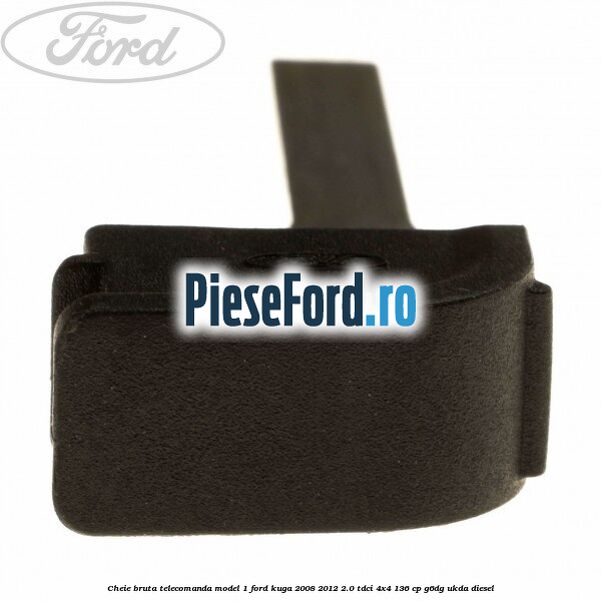 Cheie bruta telecomanda model 1 Ford Kuga 2008-2012 2.0 TDCi 4x4 136 cp G6DG, UKDA diesel