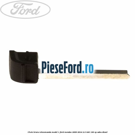 Cheie bruta telecomanda model 1 Ford Mondeo 2008-2014 2.0 TDCi 130 cp AZBA diesel