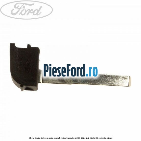 Cheie bruta telecomanda model 1 Ford Mondeo 2008-2014 2.2 TDCi 200 cp KNBA diesel