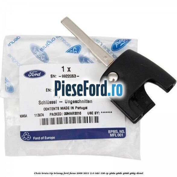 Cheie bruta tip briceag Ford Focus 2008-2011 2.0 TDCi 136 cp G6DA, G6DB, G6DD, G6DG diesel