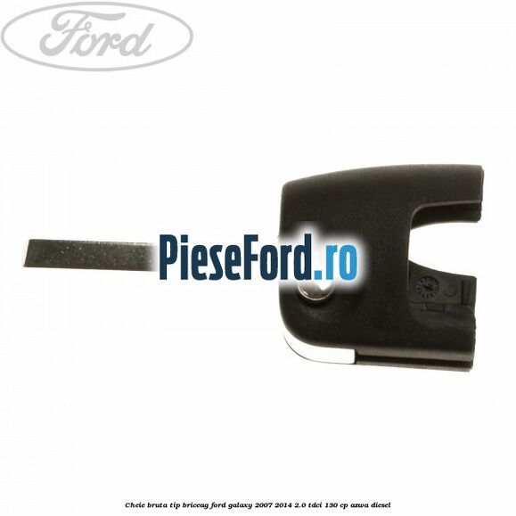 Cheie bruta tip briceag Ford Galaxy 2007-2014 2.0 TDCi 130 cp AZWA diesel