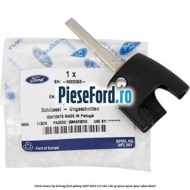 Cheie bruta tip briceag Ford Galaxy 2007-2014 2.0 TDCi 140 cp QXWA, QXWB, QXWC, UFWA diesel