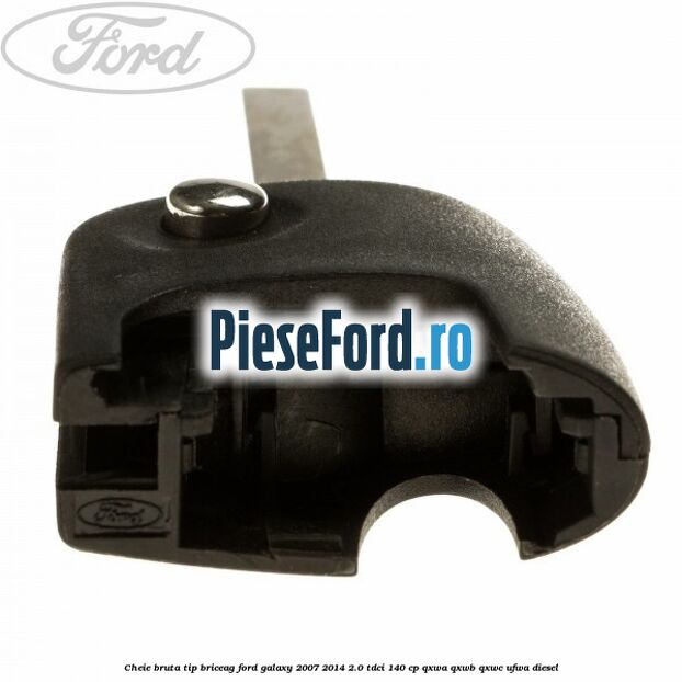 Cheie bruta tip briceag Ford Galaxy 2007-2014 2.0 TDCi 140 cp QXWA, QXWB, QXWC, UFWA diesel