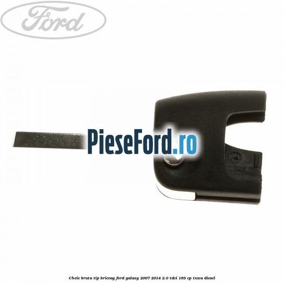 Cheie bruta tip briceag Ford Galaxy 2007-2014 2.0 TDCi 163 cp TXWA diesel
