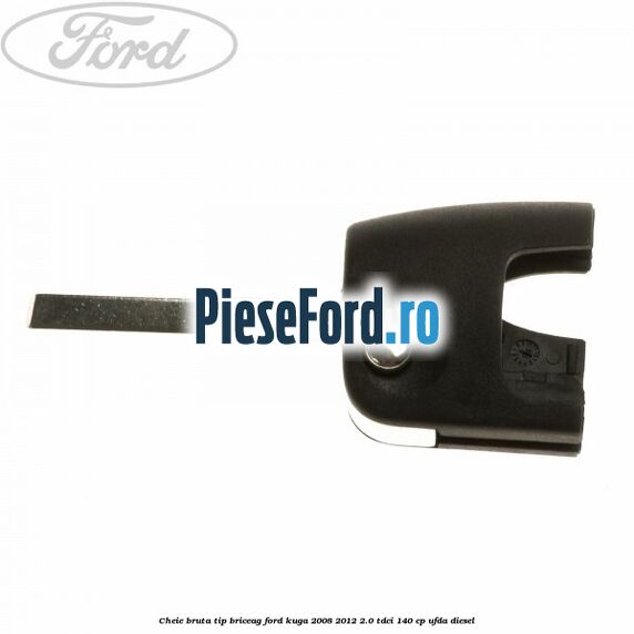 Cheie bruta tip briceag Ford Kuga 2008-2012 2.0 TDCI 140 cp UFDA diesel