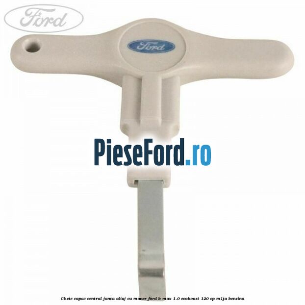 Cheie capac central janta aliaj cu maner Ford B-Max 1.0 EcoBoost 120 cp M1JA benzina