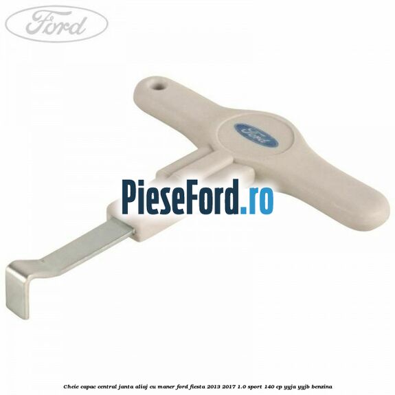 Cheie capac central janta aliaj cu maner Ford Fiesta 2013-2017 1.0 Sport 140 cp YYJA, YYJB benzina