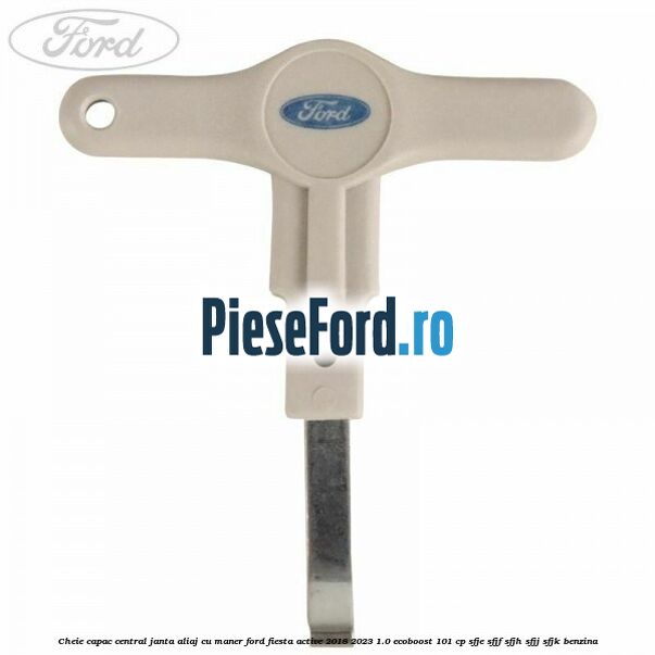 Cheie capac central janta aliaj cu maner Ford Fiesta Active 2018-2023 1.0 EcoBoost 101 cp SFJE, SFJF, SFJH, SFJJ, SFJK benzina