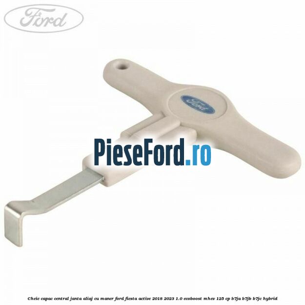 Cheie capac central janta aliaj cu maner Ford Fiesta Active 2018-2023 1.0 EcoBoost mHEV 125 cp B7JA, B7JB, B7JC Hybrid