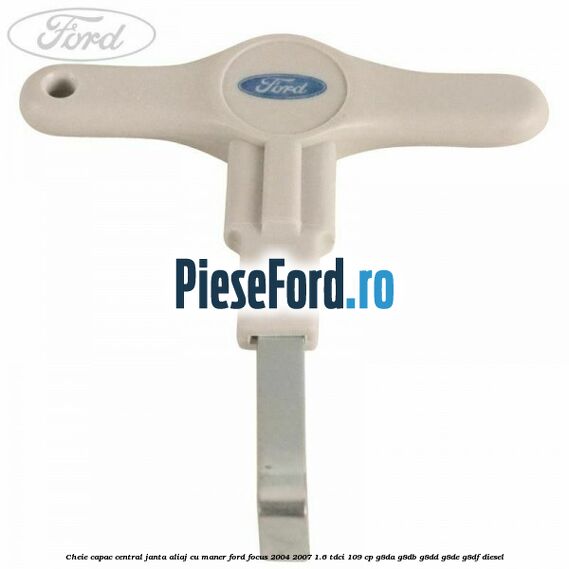 Cheie capac central janta aliaj cu maner Ford Focus 2004-2007 1.6 TDCi 109 cp Cheie capac central janta aliaj cu maner Ford Focus 2004-2007 1.6 TDCi 109 cp G8DA, G8DB, G8DD, G8DE, G8DF diesel