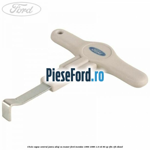 Cheie capac central janta aliaj cu maner Ford Mondeo 1993-1996 1.8 TD 90 cp RFM, RFN diesel