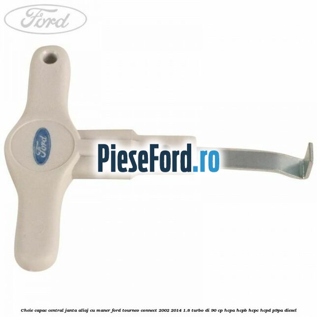 Cheie capac central janta aliaj cu maner Ford Tourneo Connect 2002-2014 1.8 Turbo Di 90 cp HCPA, HCPB, HCPC, HCPD, P9PA diesel