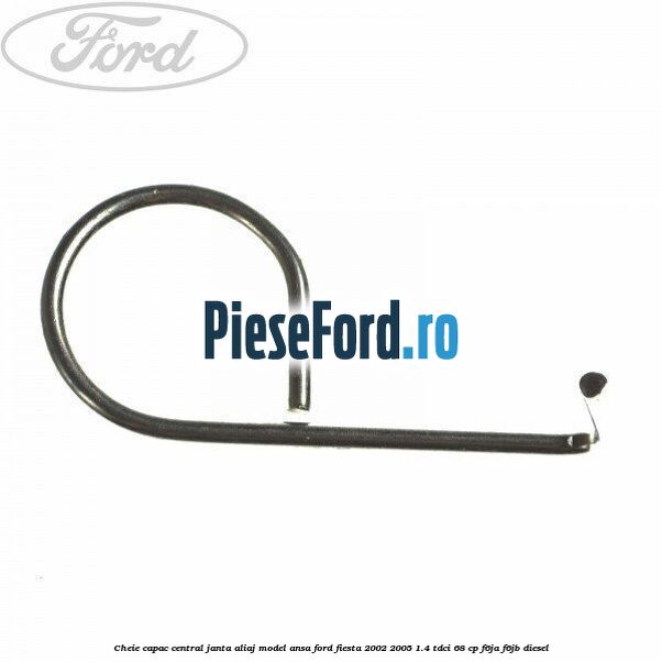 Cheie capac central janta aliaj model ansa Ford Fiesta 2002-2005 1.4 TDCi 68 cp F6JA, F6JB diesel
