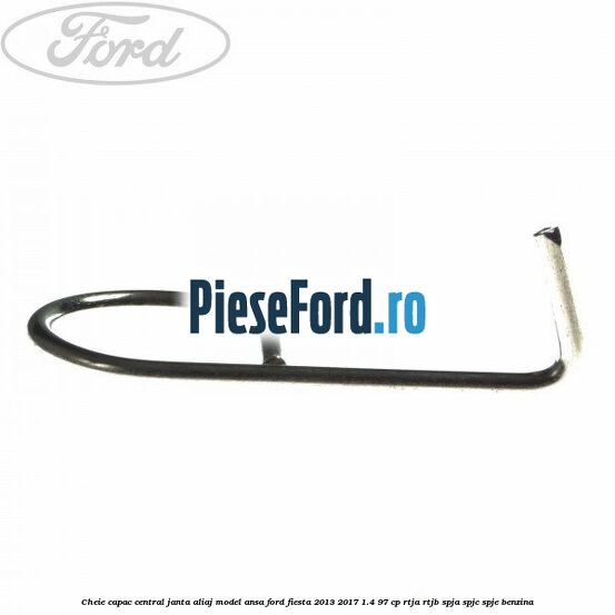Cheie capac central janta aliaj model ansa Ford Fiesta 2013-2017 1.4 97 cp RTJA, RTJB, SPJA, SPJC, SPJE benzina