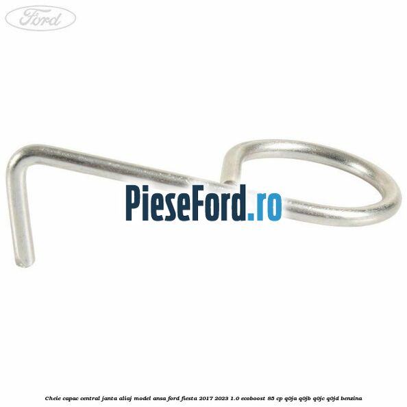 Cheie capac central janta aliaj model ansa Ford Fiesta 2017-2023 1.0 EcoBoost 85 cp Q0JA, Q0JB, Q0JC, Q0JD benzina