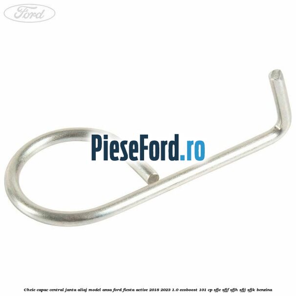 Cheie capac central janta aliaj model ansa Ford Fiesta Active 2018-2023 1.0 EcoBoost 101 cp SFJE, SFJF, SFJH, SFJJ, SFJK benzina