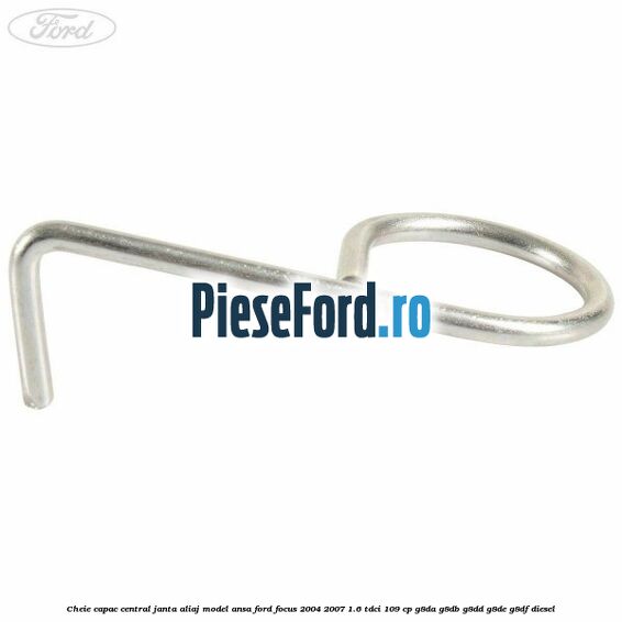 Cheie capac central janta aliaj model ansa Ford Focus 2004-2007 1.6 TDCi 109 cp G8DA, G8DB, G8DD, G8DE, G8DF diesel