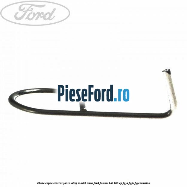 Cheie capac central janta aliaj model ansa Ford Fusion 1.6 100 cp FYJA, FYJB, FYJC benzina