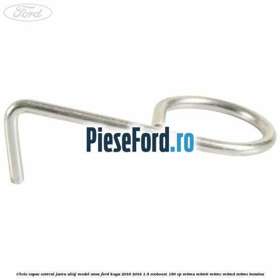 Cheie capac central janta aliaj model ansa Ford Kuga 2016-2018 1.5 EcoBoost 150 cp Cheie capac central janta aliaj model ansa Ford Kuga 2016-2018 1.5 EcoBoost 150 cp M8MA, M8MB, M8MC, M8MD, M8ME benzina