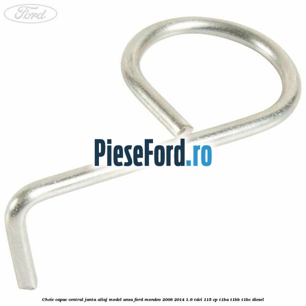 Cheie capac central janta aliaj model ansa Ford Mondeo 2008-2014 1.6 TDCi 115 cp T1BA, T1BB, T1BC diesel