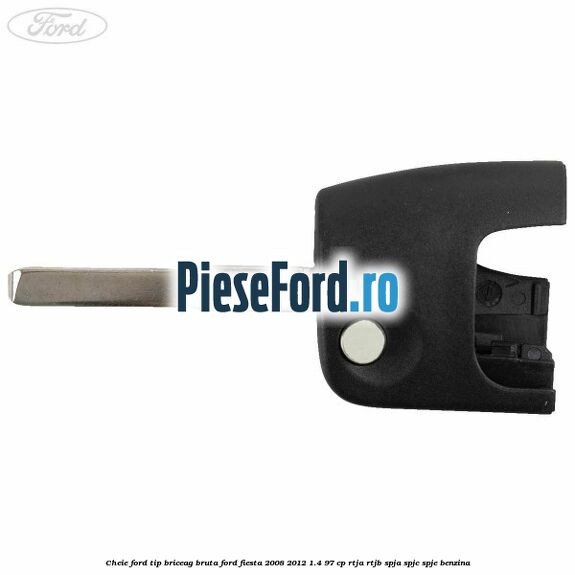 Cheie Ford tip briceag bruta Ford Fiesta 2008-2012 1.4 97 cp RTJA, RTJB, SPJA, SPJC, SPJE benzina