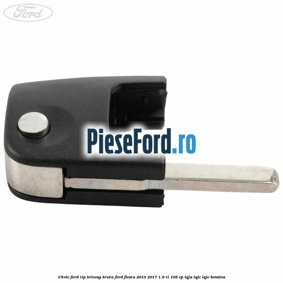Cheie Ford tip briceag bruta Ford Fiesta 2013-2017 1.6 Ti 105 cp IQJA, IQJC, IQJE benzina