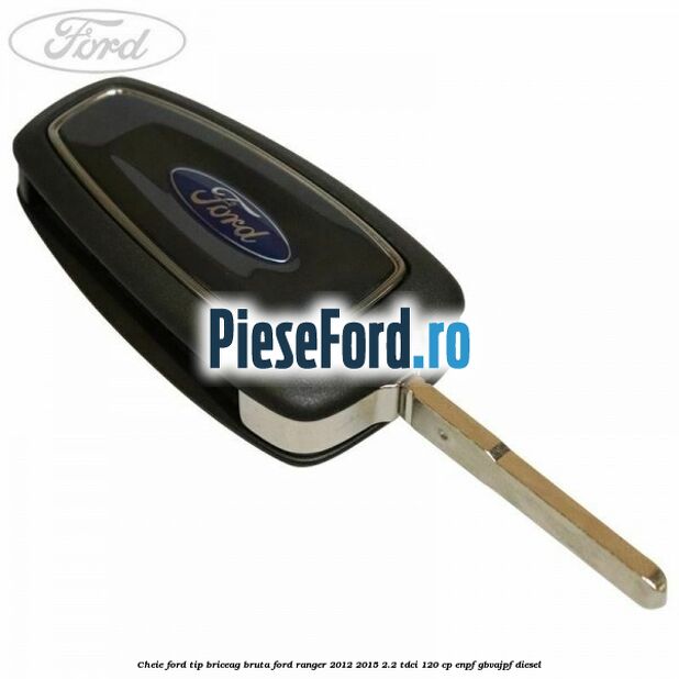 Cheie Ford tip briceag bruta Ford Ranger 2012-2015 2.2 TDCi 120 cp ENPF, GBVAJPF diesel